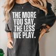 The More You Say The Less We Play Men Women PE Teacher Women's Comfort Colors T-Shirt Pepper The More You Say The Less We Play Men Women PE Teacher Women's Comfort Colors T-Shirt Pepper