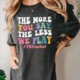The More You Say The Less We Play PE Teacher Men Women Women's Comfort Colors T-Shirt Pepper The More You Say The Less We Play PE Teacher Men Women Women's Comfort Colors T-Shirt Pepper