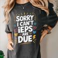 Sorry I Can'T Ieps Are Due Cute Elementary Teacher Iep Sped Women's Comfort Colors T-Shirt Pepper Sorry I Can'T Ieps Are Due Cute Elementary Teacher Iep Sped Women's Comfort Colors T-Shirt Pepper