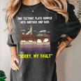 Sorry My Fault Earthquake Tectonic Plate Science Teacher Pun Women's Comfort Colors T-Shirt Pepper Sorry My Fault Earthquake Tectonic Plate Science Teacher Pun Women's Comfort Colors T-Shirt Pepper
