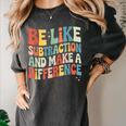 Be Like Subtraction And Make A Difference Math Teacher Women Women's Comfort Colors T-Shirt Pepper Be Like Subtraction And Make A Difference Math Teacher Women Women's Comfort Colors T-Shirt Pepper