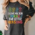 Teachers I Love My Job For All The Little Reasons Teacher Women's Comfort Colors T-Shirt Pepper Teachers I Love My Job For All The Little Reasons Teacher Women's Comfort Colors T-Shirt Pepper