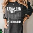 I Wear This Shirt Periodically Chemistry Science Teacher For Men Women Girls Kids Women's Comfort Colors T-Shirt Pepper I Wear This Shirt Periodically Chemistry Science Teacher For Men Women Girls Kids Women's Comfort Colors T-Shirt Pepper