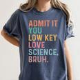 Admit It You Low Key Love Science Bruh Scientist Teacher Women's Comfort Colors T-Shirt Denim