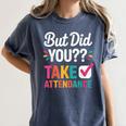 But Did You Take Attendance Teacher Back To School Women's Comfort Colors T-Shirt Denim But Did You Take Attendance Teacher Back To School Women's Comfort Colors T-Shirt Denim