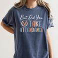 But Did You Take Attendance-Teacher School Secretary Team Women's Comfort Colors T-Shirt Denim But Did You Take Attendance-Teacher School Secretary Team Women's Comfort Colors T-Shirt Denim