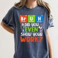Bruh Did You Even Show Your Work For Science Teachers For Men Women Women's Comfort Colors T-Shirt Denim Bruh Did You Even Show Your Work For Science Teachers For Men Women Women's Comfort Colors T-Shirt Denim