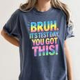 Bruh It's Test Day You Got This Funny Teacher Women's Comfort Colors T-Shirt Denim Bruh It's Test Day You Got This Funny Teacher Women's Comfort Colors T-Shirt Denim