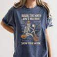 Bruh The Math Ain’t Mathin Halloween Skeleton Math Teacher Women's Comfort Colors T-Shirt Denim Bruh The Math Ain’t Mathin Halloween Skeleton Math Teacher Women's Comfort Colors T-Shirt Denim