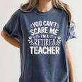 You Can't Scare Me I'm A Retired Teacher Ex-Teacher Teaching Women's Comfort Colors T-Shirt Denim