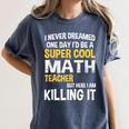 I Never Dreamed One Day I'd Be A Cool Math Teacher Women's Comfort Colors T-Shirt Denim I Never Dreamed One Day I'd Be A Cool Math Teacher Women's Comfort Colors T-Shirt Denim