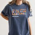 ESL Teacher We All Laugh In The Same Language Women's Comfort Colors T-Shirt Denim ESL Teacher We All Laugh In The Same Language Women's Comfort Colors T-Shirt Denim
