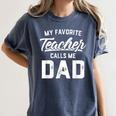 My Favorite Teacher Calls Me Dad Shirt Father's Day For Men Kids Women's Comfort Colors T-Shirt Denim My Favorite Teacher Calls Me Dad Shirt Father's Day For Men Kids Women's Comfort Colors T-Shirt Denim