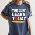 You Gon' Learn Today First Day Of School Teacher Men Women Kids Women's Comfort Colors T-Shirt Denim You Gon' Learn Today First Day Of School Teacher Men Women Kids Women's Comfort Colors T-Shirt Denim