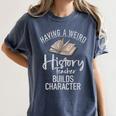 Having a Weird History Teacher Builds Character History Women's Comfort Colors T-Shirt Denim