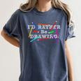 I'd Rather Be Drawing Artist Art Teacher Sketching Lover For Men Women Girls Kids Women's Comfort Colors T-Shirt Denim