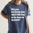 Did You Just Ask If This Has To Be Done In Spanish Teacher Women's Comfort Colors T-Shirt Denim Did You Just Ask If This Has To Be Done In Spanish Teacher Women's Comfort Colors T-Shirt Denim