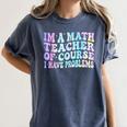 Math Teacher Im a Math Teacher Of Course I Have Problems Women's Comfort Colors T-Shirt Denim Math Teacher Im a Math Teacher Of Course I Have Problems Women's Comfort Colors T-Shirt Denim