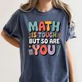 Math Is Tough But So Are You Motivational School Teacher Women's Comfort Colors T-Shirt Denim Math Is Tough But So Are You Motivational School Teacher Women's Comfort Colors T-Shirt Denim