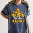 Nacho Average Teacher Cinco De Mayo Teacher Fiesta Women's Comfort Colors T-Shirt Denim Nacho Average Teacher Cinco De Mayo Teacher Fiesta Women's Comfort Colors T-Shirt Denim