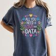 All You Need Is Love And Data Teacher Valentine's Day Women's Comfort Colors T-Shirt Denim All You Need Is Love And Data Teacher Valentine's Day Women's Comfort Colors T-Shirt Denim