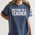 Pretend I'm A Teacher Shirt Adult Kids Men Women Costume Women's Comfort Colors T-Shirt Denim Pretend I'm A Teacher Shirt Adult Kids Men Women Costume Women's Comfort Colors T-Shirt Denim