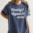 Really Again History History Teacher Saying T-Shirt Women's Comfort Colors T-Shirt Denim