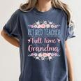 Retired Teacher Full Time Grandma Teaching Retirement Women's Comfort Colors T-Shirt Denim