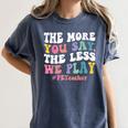 The More You Say The Less We Play PE Teacher Men Women Women's Comfort Colors T-Shirt Denim The More You Say The Less We Play PE Teacher Men Women Women's Comfort Colors T-Shirt Denim