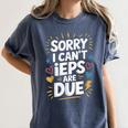 Sorry I Can'T Ieps Are Due Cute Elementary Teacher Iep Sped Women's Comfort Colors T-Shirt Denim Sorry I Can'T Ieps Are Due Cute Elementary Teacher Iep Sped Women's Comfort Colors T-Shirt Denim