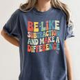 Be Like Subtraction And Make A Difference Math Teacher Women Women's Comfort Colors T-Shirt Denim Be Like Subtraction And Make A Difference Math Teacher Women Women's Comfort Colors T-Shirt Denim
