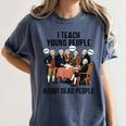 I Teach Young People About Dead-People History Teachers Women's Comfort Colors T-Shirt Denim I Teach Young People About Dead-People History Teachers Women's Comfort Colors T-Shirt Denim
