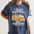 I Teach Young People About Dead People History Teachers Women's Comfort Colors T-Shirt Denim I Teach Young People About Dead People History Teachers Women's Comfort Colors T-Shirt Denim