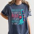 Teacher Dinosaurs Didnt Read Look What Happened Book Reading Women's Comfort Colors T-Shirt Denim Teacher Dinosaurs Didnt Read Look What Happened Book Reading Women's Comfort Colors T-Shirt Denim