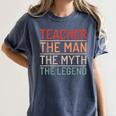 Teacher The Man The Myth The Legend School Holiday Teacher Women's Comfort Colors T-Shirt Denim Teacher The Man The Myth The Legend School Holiday Teacher Women's Comfort Colors T-Shirt Denim
