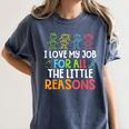 Teachers I Love My Job For All The Little Reasons Teacher Women's Comfort Colors T-Shirt Denim Teachers I Love My Job For All The Little Reasons Teacher Women's Comfort Colors T-Shirt Denim