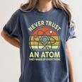 Never Trust An Atom Physics Jokes Science Teacher Women's Comfort Colors T-Shirt Denim Never Trust An Atom Physics Jokes Science Teacher Women's Comfort Colors T-Shirt Denim