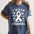 I Wear Pink For My Teacher Cancer Awareness Women's Comfort Colors T-Shirt Denim I Wear Pink For My Teacher Cancer Awareness Women's Comfort Colors T-Shirt Denim
