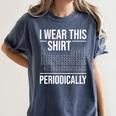 I Wear This Shirt Periodically Chemistry Science Teacher For Men Women Girls Kids Women's Comfort Colors T-Shirt Denim I Wear This Shirt Periodically Chemistry Science Teacher For Men Women Girls Kids Women's Comfort Colors T-Shirt Denim