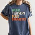 Weird Teachers Build Character Teacher Appreciation Week Day Women's Comfort Colors T-Shirt Denim