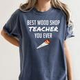 Wood Shop Teacher For Dad From Student Women's Comfort Colors T-Shirt Denim Wood Shop Teacher For Dad From Student Women's Comfort Colors T-Shirt Denim