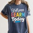 Y'All Gonna Learn Today Back To School First Day Teacher Women's Comfort Colors T-Shirt Denim Y'All Gonna Learn Today Back To School First Day Teacher Women's Comfort Colors T-Shirt Denim