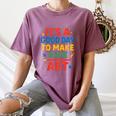 Drawing Art Artist Teacher It’s A Good Day To Make Some Art Women's Comfort Colors T-Shirt Moss