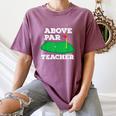 Golf Pun Above Par Teacher School Golfing Men & Women Women's Comfort Colors T-Shirt Moss Golf Pun Above Par Teacher School Golfing Men & Women Women's Comfort Colors T-Shirt Moss