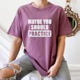 Maybe You Should Practice Music Teacher Band Director Women's Comfort Colors T-Shirt Moss