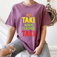 No Taki When Teacher Taki Education Classroom Teacher Women's Comfort Colors T-Shirt Moss No Taki When Teacher Taki Education Classroom Teacher Women's Comfort Colors T-Shirt Moss