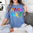 Make Art Painter Artist Teacher Artsy Men Women Kids Women's Comfort Colors T-Shirt Blue Jean Make Art Painter Artist Teacher Artsy Men Women Kids Women's Comfort Colors T-Shirt Blue Jean