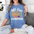 Art Is My Superpower Art Teacher Artist Painter Painting Women's Comfort Colors T-Shirt Blue Jean Art Is My Superpower Art Teacher Artist Painter Painting Women's Comfort Colors T-Shirt Blue Jean