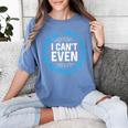 I Can't Even Math Science Teacher Mathematics Numbers Pun Women's Comfort Colors T-Shirt Blue Jean I Can't Even Math Science Teacher Mathematics Numbers Pun Women's Comfort Colors T-Shirt Blue Jean