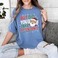 Christmas Teacher Surprise Did You Take Attendance Women's Comfort Colors T-Shirt Blue Jean Christmas Teacher Surprise Did You Take Attendance Women's Comfort Colors T-Shirt Blue Jean